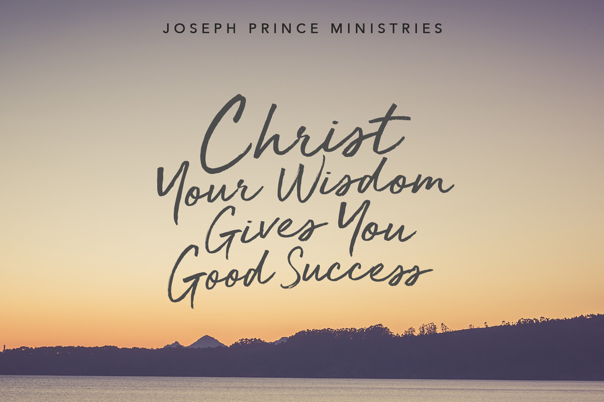 Christ your wisdom gives you good success